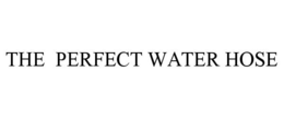 THE PERFECT WATER HOSE trademark