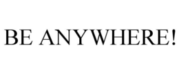 BE ANYWHERE! trademark