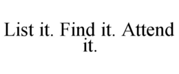 LIST IT. FIND IT. ATTEND IT. trademark