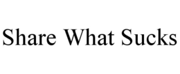 SHARE WHAT SUCKS trademark