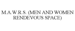 M.A.W.R.S. (MEN AND WOMEN RENDEVOUS SPACE) trademark