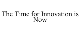THE TIME FOR INNOVATION IS NOW trademark