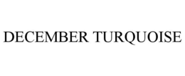 DECEMBER TURQUOISE trademark