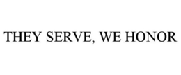 THEY SERVE, WE HONOR trademark