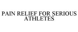 PAIN RELIEF FOR SERIOUS ATHLETES trademark