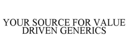 YOUR SOURCE FOR VALUE DRIVEN GENERICS trademark