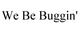 WE BE BUGGIN' trademark