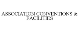 ASSOCIATION CONVENTIONS & FACILITIES trademark