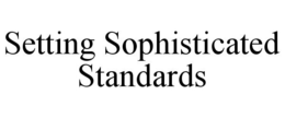 SETTING SOPHISTICATED STANDARDS trademark