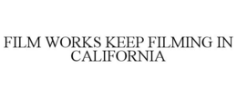 FILM WORKS KEEP FILMING IN CALIFORNIA trademark