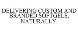 DELIVERING CUSTOM AND BRANDED SOFTGELS,NATURALLY. trademark