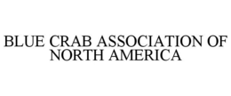 BLUE CRAB ASSOCIATION OF NORTH AMERICA trademark