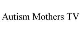 AUTISM MOTHERS TV trademark