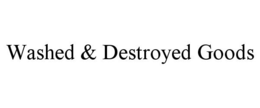 WASHED & DESTROYED GOODS trademark