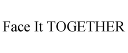 FACE IT TOGETHER trademark