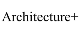 ARCHITECTURE+ trademark