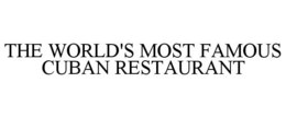 THE WORLD'S MOST FAMOUS CUBAN RESTAURANT trademark