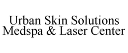 URBAN SKIN SOLUTIONS MEDSPA & LASER CENTER trademark