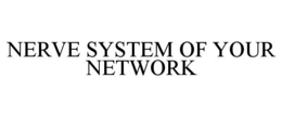 NERVE SYSTEM OF YOUR NETWORK trademark