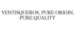 VENTISQUEROS, PURE ORIGIN, PURE QUALITY trademark
