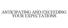 ANTICIPATING AND EXCEEDING YOUR EXPECTATIONS trademark