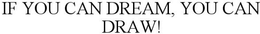 IF YOU CAN DREAM, YOU CAN DRAW! trademark