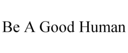 BE A GOOD HUMAN trademark