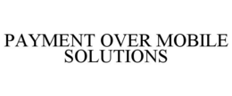 PAYMENT OVER MOBILE SOLUTIONS trademark
