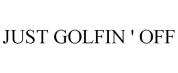 JUST GOLFIN ' OFF trademark