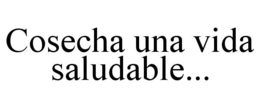 COSECHA UNA VIDA SALUDABLE... trademark