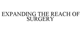 EXPANDING THE REACH OF SURGERY trademark