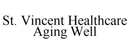 ST. VINCENT HEALTHCARE AGING WELL trademark