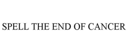 SPELL THE END OF CANCER trademark