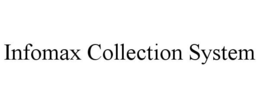 INFOMAX COLLECTION SYSTEM trademark