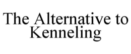 THE ALTERNATIVE TO KENNELING trademark