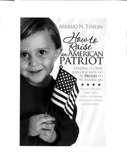 MARIJO N. TINLIN HOW TO RAISE AN AMERICAN PATRIOT MAKING IT OKAY TO BE PROUD TO BE AMERICAN INTERVIEWS OF PROMINENT PATRIOTS SUCH AS ED MEESE, ERICK ERICKSON, JACKIE GINGRICH CUSHMAN, AND JANINE TURNER trademark