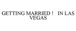 GETTING MARRIED ! IN LAS VEGAS trademark