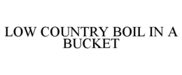 LOW COUNTRY BOIL IN A BUCKET trademark