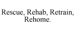 RESCUE, REHAB, RETRAIN, REHOME. trademark