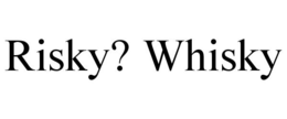 RISKY? WHISKY trademark