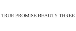 TRUE PROMISE BEAUTY THREE trademark