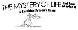 THE MYSTERY OF LIFE AND HOW TO SOLVE IT A THINKING PERSON'S GAME trademark