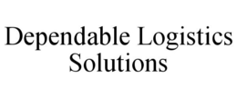 DEPENDABLE LOGISTICS SOLUTIONS trademark
