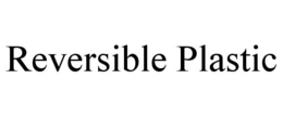 REVERSIBLE PLASTIC trademark