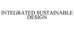 INTEGRATED SUSTAINABLE DESIGN trademark