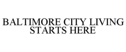 BALTIMORE CITY LIVING STARTS HERE trademark