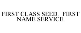 FIRST CLASS SEED. FIRST NAME SERVICE. trademark