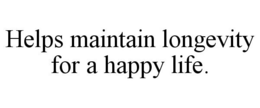 HELPS MAINTAIN LONGEVITY FOR A HAPPY LIFE. trademark