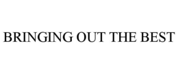 BRINGING OUT THE BEST trademark