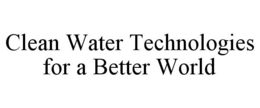 CLEAN WATER TECHNOLOGIES FOR A BETTER WORLD trademark